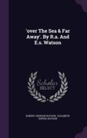 'Over The Sea & Far Away'. By R.a. And E.s. Watson