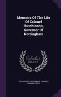 Memoirs Of The Life Of Colonel Hutchinson, Governor Of Nottingham