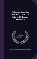 In Memoriam, An Address ... On The Life ... Of George Williams