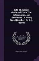 Life Thoughts Gathered From The Extemporaneous Discourses Of Henry Ward Beecher, By E.d. Procter