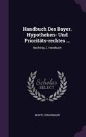 Handbuch Des Bayer. Hypotheken- Und Prioritäts-Rechtes ...
