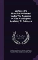 Lectures On Nutrition Delivered Under The Auspices Of The Washington Academy Of Sciences