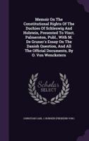 Memoir On The Constitutional Rights Of The Duchies Of Schleswig And Holstein, Presented To Visct. Palmerston, Publ., With M. De Gruner's Essay On The Danish Question, And All The Official Documents, By O. Von Wenckstern