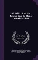 M. Tullii Ciceronis Brutus, Sive De Claris Oratoribus Liber