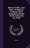 Memoir Of Mrs. John West. To Which Is Prefixed A Brief Biographical Notice Of The Author [By F.g. West]