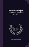 Observations Upon The Land Transfer Bill, 1887