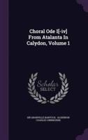 Choral Ode I[-Iv] From Atalanta In Calydon, Volume 1