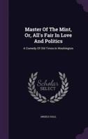 Master Of The Mint, Or, All's Fair In Love And Politics