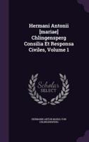 Hermani Antonii [Mariae] Chlingensperg Consilia Et Responsa Civiles, Volume 1