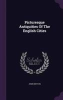 Picturesque Antiquities Of The English Cities