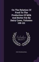 On The Relation Of Food To The Production Of Milk And Butter Fat By Dairy Cows, Volumes 108-121