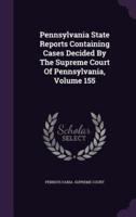Pennsylvania State Reports Containing Cases Decided by the Supreme Court of Pennsylvania, Volume 155