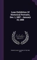 Loan Exhibition Of Historical Portraits, Dec. 1, 1887 - January 15, 1888