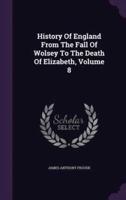 History Of England From The Fall Of Wolsey To The Death Of Elizabeth, Volume 8
