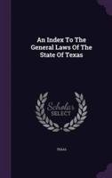 An Index To The General Laws Of The State Of Texas