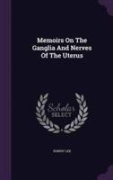 Memoirs On The Ganglia And Nerves Of The Uterus