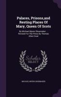 Palaces, Prisons, and Resting Places Of Mary, Queen Of Scots