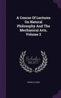 A Course Of Lectures On Natural Philosophy And The Mechanical Arts, Volume 2