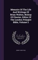 Memoirs Of The Life And Writings Of Brian Walton, Bishop Of Chester, Editor Of The London Polyglot Bible, Volume 2