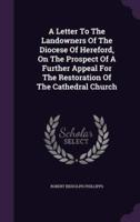 A Letter To The Landowners Of The Diocese Of Hereford, On The Prospect Of A Further Appeal For The Restoration Of The Cathedral Church