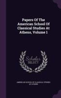 Papers Of The American School Of Classical Studies At Athens, Volume 1