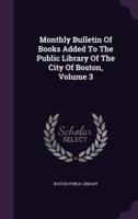 Monthly Bulletin Of Books Added To The Public Library Of The City Of Boston, Volume 3