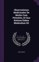 Observationes Medicinales De Morbo Cum Petechiis, Et Qua Ratione Eidem Medendum Sit