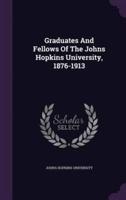 Graduates And Fellows Of The Johns Hopkins University, 1876-1913