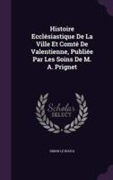 Histoire Ecclésiastique De La Ville Et Comté De Valentienne, Publiée Par Les Soins De M. A. Prignet