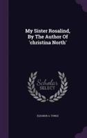 My Sister Rosalind, By The Author Of 'Christina North'