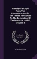 History Of Europe From The Commencement Of The French Revolution To The Restoration Of The Bourbons In 1815, Volume 2