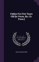 Fables For Five Years Old [In Verse, By J.h. Frere.]