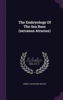 The Embryology Of The Sea Bass (Serranus Atrarius)