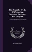 The Dramatic Works Of Wycherley, Congreve, Vanbrugh, And Farquhar