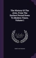 The History Of The Jews, From The Earliest Period Down To Modern Times, Volume 1