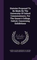 Statutes Proposed To Be Made By The University Of Oxford Commissioners, For The Queen's College, Oxford, Concerning Exhibitions