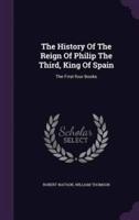 The History Of The Reign Of Philip The Third, King Of Spain