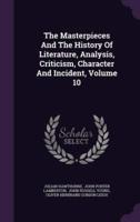 The Masterpieces And The History Of Literature, Analysis, Criticism, Character And Incident, Volume 10