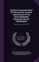 Services Commemorative Of The Seventy-Seventh Anniversary Of The Union Methodist Episcopal Church, Philadelphia