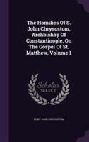 The Homilies Of S. John Chrysostom, Archbishop Of Constantinople, On The Gospel Of St. Matthew, Volume 1