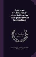 Specimen Academicum De Jesuitis Ecclesiae Svio-Gothicae Olim Insidiantibus