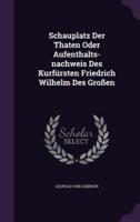 Schauplatz Der Thaten Oder Aufenthalts-Nachweis Des Kurfürsten Friedrich Wilhelm Des Großen