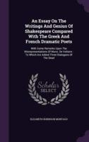 An Essay On The Writings And Genius Of Shakespeare Compared With The Greek And French Dramatic Poets