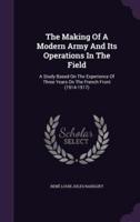 The Making Of A Modern Army And Its Operations In The Field