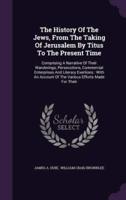 The History Of The Jews, From The Taking Of Jerusalem By Titus To The Present Time