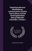 Sammlung Neuerer Mecklenburg-Schwerinscher Gesetze Und Anderer Auf Die Rechtsgelehrtheit Bezug Habender Urkunden, Volume 1
