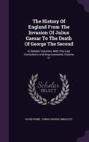 The History Of England From The Invasion Of Julius Caesar To The Death Of George The Second