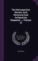 The Retrospective Review, And Historical And Antiquarian Magazine ..., Volume 12