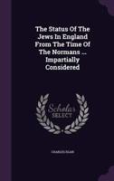 The Status Of The Jews In England From The Time Of The Normans ... Impartially Considered