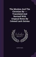 The Moslem And The Christian By --- Translated And Revised With Original Notes By Colonel Lach Szirma